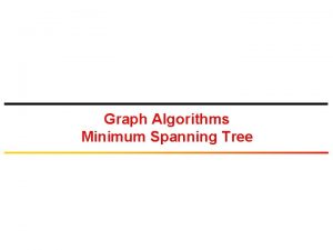 Graph Algorithms Minimum Spanning Tree Spanning Tree A