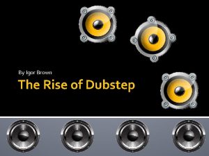 By Igor Brown The Rise of Dubstep Contents