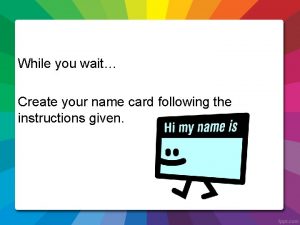 While you wait Create your name card following