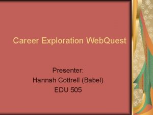 Career Exploration Web Quest Presenter Hannah Cottrell Babel