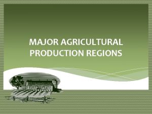 MAJOR AGRICULTURAL PRODUCTION REGIONS Agricultural Practices Agricultural practices