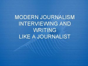 MODERN JOURNALISM INTERVIEWING AND WRITING LIKE A JOURNALIST