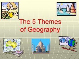 The 5 Themes of Geography Location Location may