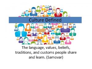 Culture Defined The language values beliefs traditions and