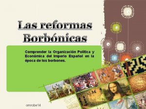 Las reformas Borbnicas Comprender la Organizacin Poltica y