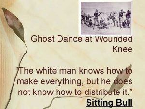Ghost Dance at Wounded Knee The white man