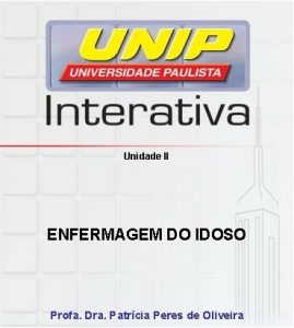 Unidade II ENFERMAGEM DO IDOSO Profa Dra Patrcia