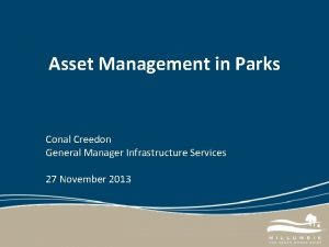 Asset Management in Parks Conal Creedon General Manager