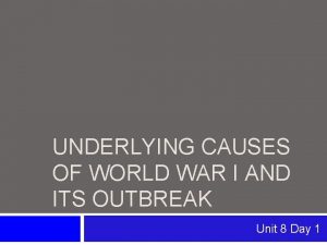 UNDERLYING CAUSES OF WORLD WAR I AND ITS