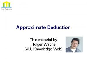 Approximate Deduction This material by Holger Wache VU