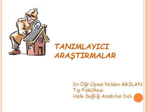 TANIMLAYICI ARATIRMALAR Dr r yesi Nilden ARSLAN Tp