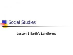 Social Studies Lesson 1 Earths Landforms Do Now