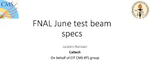 FNAL June test beam specs Lautaro Narvaez Caltech