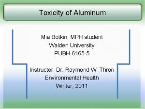 Toxicity of Aluminum Mia Botkin MPH student Walden