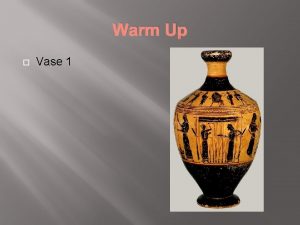Warm Up Vase 1 Warm up Vase 2