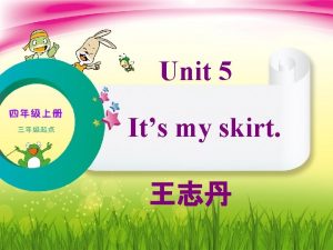 Unit 5 Its my skirt Lets chant Skirt