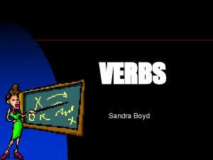 VERBS Sandra Boyd Verbs show action or state