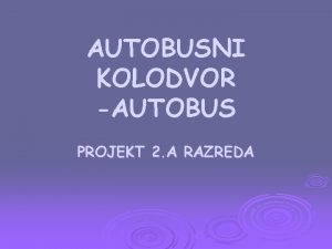 AUTOBUSNI KOLODVOR AUTOBUS PROJEKT 2 A RAZREDA O