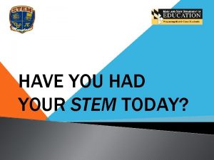 HAVE YOU HAD YOUR STEM TODAY WHY STEM