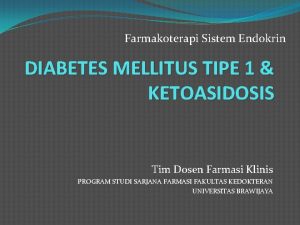 Farmakoterapi Sistem Endokrin DIABETES MELLITUS TIPE 1 KETOASIDOSIS