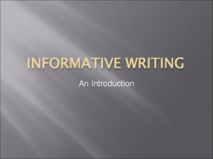 INFORMATIVE WRITING An Introduction Informative Expository An informative