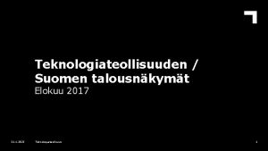 Teknologiateollisuuden Suomen talousnkymt Elokuu 2017 31 1 2022