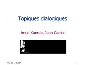 Topiques dialogiques Anne Xuereb Jean Caelen TALN 05