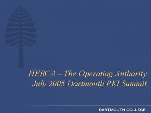 HEBCA The Operating Authority July 2005 Dartmouth PKI