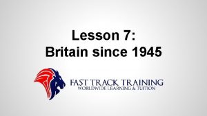 Lesson 7 Britain since 1945 Britain since 19451951