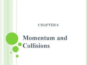 CHAPTER 6 Momentum and Collisions MOMENTUM AND IMPULSE