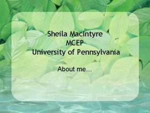 Sheila Mac Intyre MCEP University of Pennsylvania About