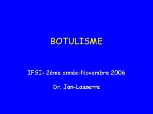BOTULISME IFSI 2me anneNovembre 2006 Dr JanLasserre Dfinition