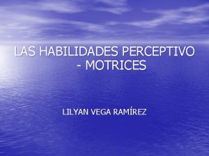 LAS HABILIDADES PERCEPTIVO MOTRICES LILYAN VEGA RAMREZ HABILIDADES