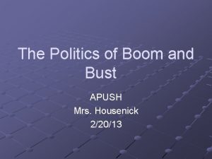 The Politics of Boom and Bust APUSH Mrs