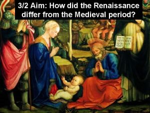 32 Aim How did the Renaissance differ the