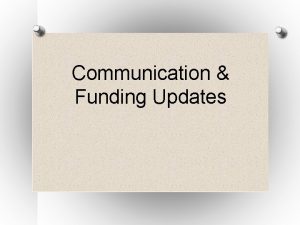 Communication Funding Updates Communication Updates September 2011 February