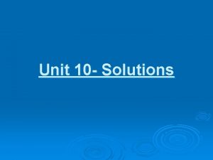Unit 10 Solutions Solution homogeneous mixture of two