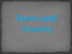Force and Gravity Force Force is a push