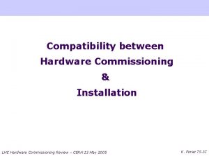 Compatibility between Hardware Commissioning Installation LHC Hardware Commissioning