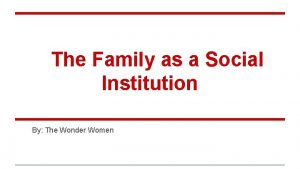 The Family as a Social Institution By The