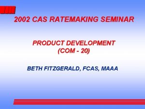 2002 CAS RATEMAKING SEMINAR PRODUCT DEVELOPMENT COM 20
