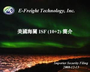 EFreight Technology Inc ISF 102 Importer Security Filing