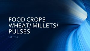 FOOD CROPS WHEAT MILLETS PULSES SUBT IT LE