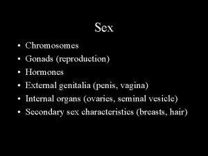 Sex Chromosomes Gonads reproduction Hormones External genitalia penis