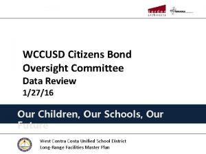 WCCUSD Citizens Bond Oversight Committee Data Review 12716