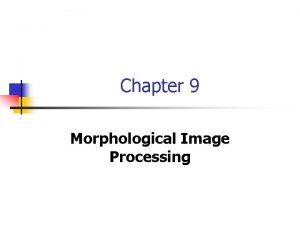 Chapter 9 Morphological Image Processing Preview n Morphology
