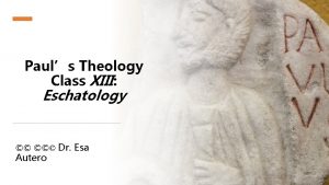 Pauls Theology Class XIII Eschatology Dr Esa Autero