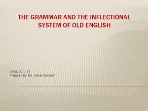 THE GRAMMAR AND THE INFLECTIONAL SYSTEM OF OLD