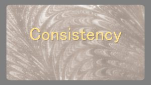 Consistency Introduction While consistency has various meanings Webster