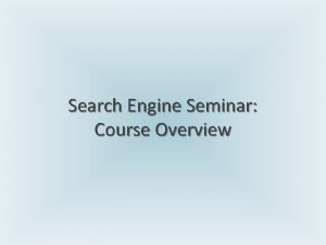 Search Engine Seminar Course Overview Course Outline Search